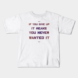 If you give up it means you never wanted it Kids T-Shirt